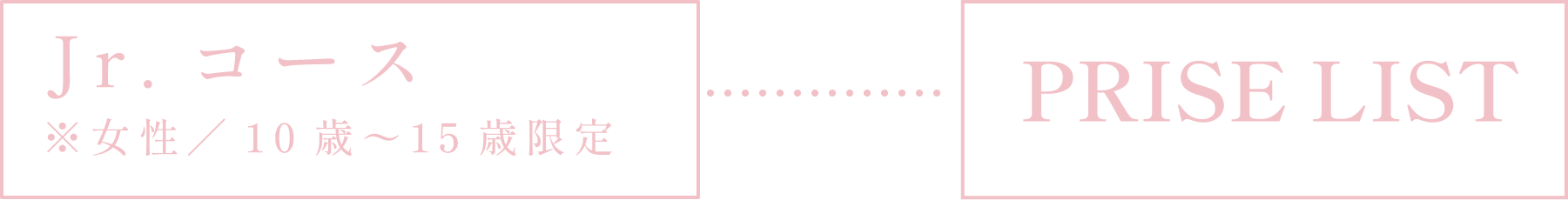 Jr.コース ※女性／10歳〜15歳限定 PRICE LIST